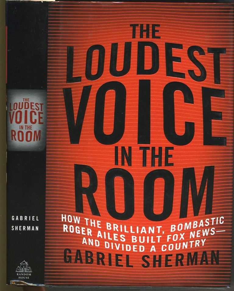 Item #27631 The Loudest Voice in the Room. How the Brilliant, Bombastic Roger Ailes built Fox News and Divided a Country. Gabriel Sherman, Roger Ailes.