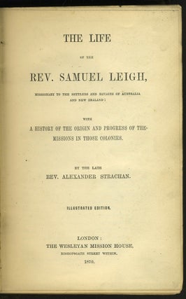The Life of the Rev. Samuel Leigh: Missionary to the Settlers and Savages of Australia and New-Zealand: With A History of the Origin and Progress of the Missions in Those Colonies .