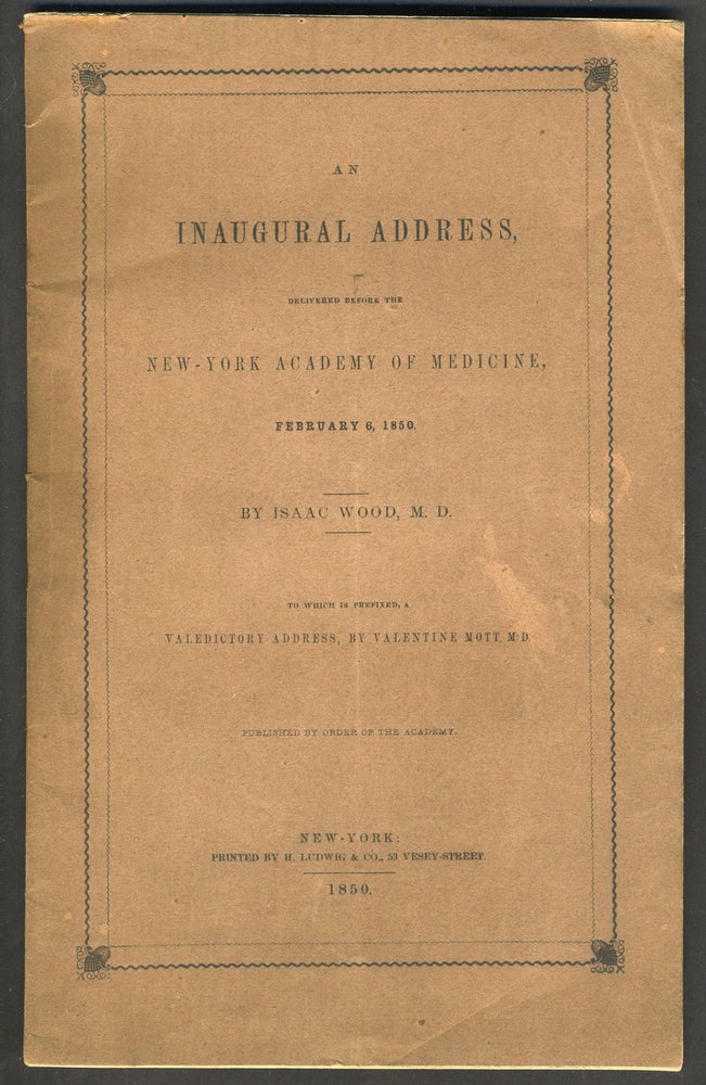 Item #27696 An Inaugural Address, delivered before the New-York Academy of Medicine, February 6, 1850. to which is prefixed a Valedictory Address, by Valentine Mott M.D. Medicine, New York.