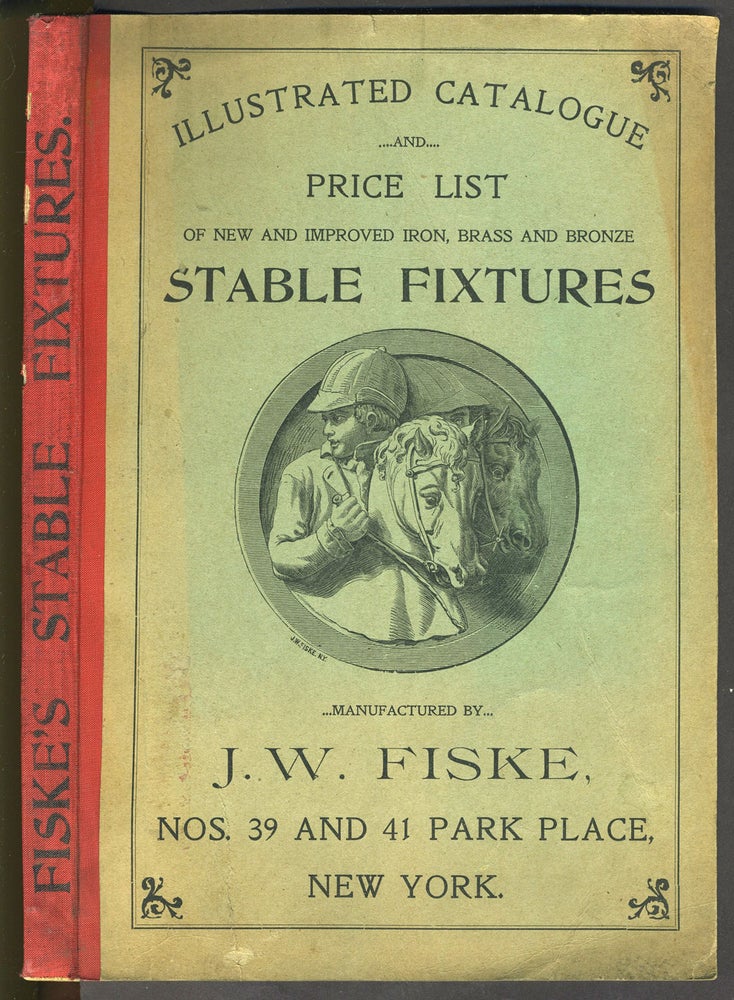 Item #27704 Illustrated Catologue and Price List of New and Improved Iron Stable Fixtures, manufactured by J.W. Fiske. Trade Catalog, J. W. Fiske.
