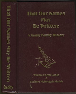 Item #27741 That our Names May Be Written: A Gaddy Family History. William Carmi Gaddy, Corinne...