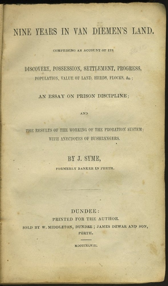 Item #27883 Nine Years in Van Diemen's Land, comprising an Account of his Discovery, Possession, Settlement, Progress, Population, Value of Land, Herds, Flocks & c; An Essay on Prison Discipline; and the Results of the Working of the Probation System; with Anecdotes of Bushrangers. J. . Tasmania Syme, ames.
