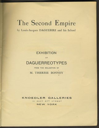 The Second Empire by Louis-Jacques Daguerre and his School. Exhibition of Daguerreotypes from the Collection of M. Therese Bonney.