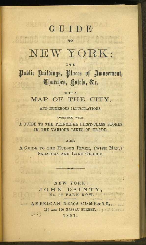 Item #28074 Guide to New York : Its public buildings, places of amusement, churches, hotels, &c. : with a map of the city, and numerous illustrations : together with a guide to the principal first-class stores in the various lines of trade : also, A Guide to the Hudson River (with map) Saratoga and Lake George. John Dainty, William Boland.