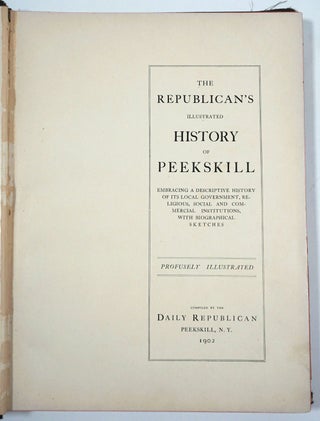 Item #28165 The Republican's Illustrated History of Peekskill embracing a Descriptive History of...