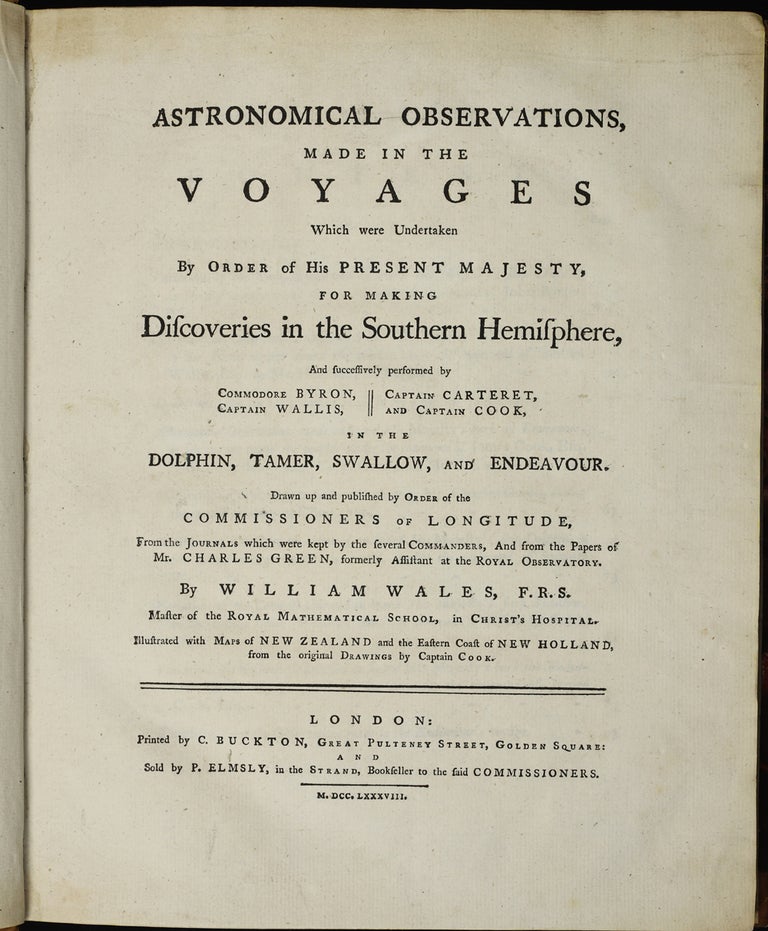 Item #28294 Astronomical Observations, made in the Voyages which were undertaken [...], for making discoveries in the Southern Hemisphere, and successively performed by Commodore Byron, Captain Carteret, Captain Wallis and Captain Cook [...]. Illustrated with maps of New Zealand and Eastern coast of New Holland, from the original drawings by Captain Cook. William Wales.
