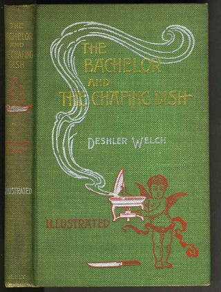Item #28459 The Bachelor and The Chafing Dish with a Dissertation on Chums. Deshler Welch,...