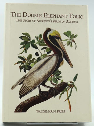 Item #28532 The Story of Audubon's Birds of America. The Double Elephant Folio. Waldemar H. Fries