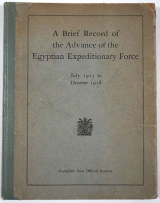 A Brief Record of the Advance of the Egyptian Expeditionary Force Under the Command of General Sir Edmund H.H. Allenby, G.C.B., G.C.M.G. July 1917 to October 1918. Compiled from Official Sources.