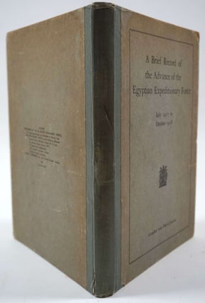 A Brief Record of the Advance of the Egyptian Expeditionary Force Under the Command of General Sir Edmund H.H. Allenby, G.C.B., G.C.M.G. July 1917 to October 1918. Compiled from Official Sources.