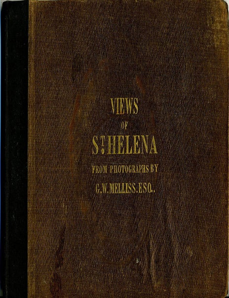 Item #3361 Views of St. Helena; Illustrative of its Scenery and Historical Associations. From Photographs by... Surveyor-General of the Island. G. W Melliss, Napoleon Buonaparte.