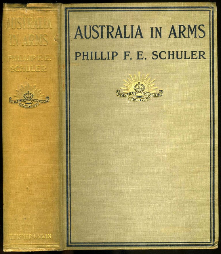 Item #3886 Australia In Arms. A Narrative of the Australasian Imperial Force and Their Achievement at Anzac. Phillip F. E. Schuler.