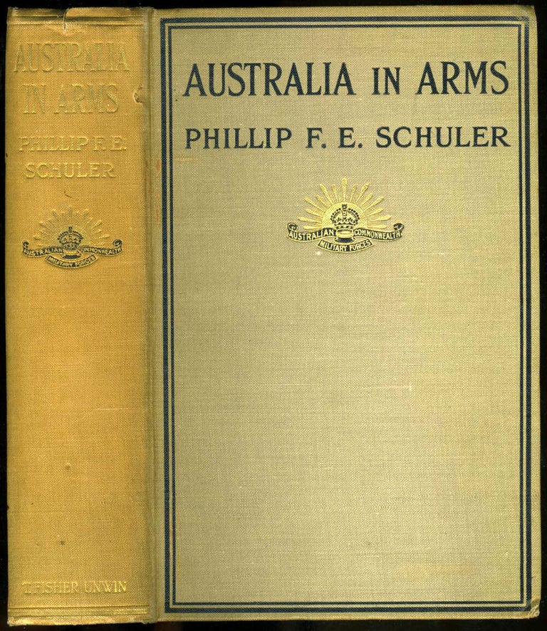 Item #3886 Australia In Arms. A Narrative of the Australasian Imperial Force and Their Achievement at Anzac. Phillip F. E Schuler.
