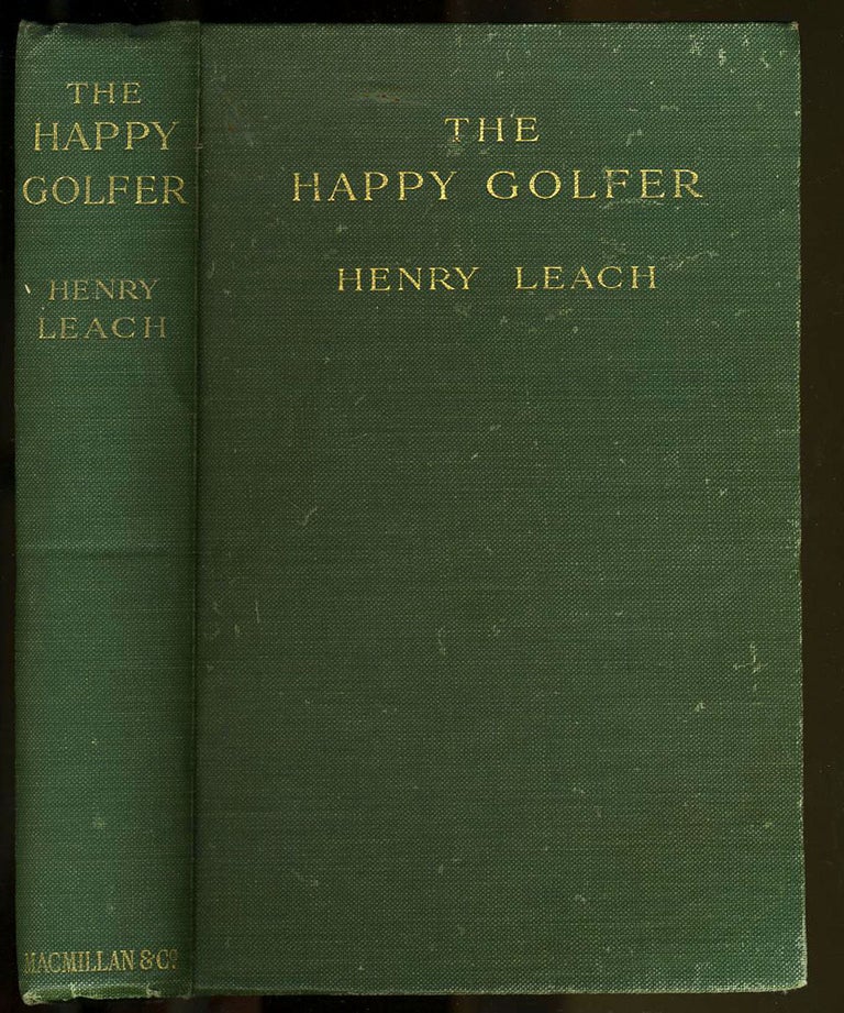 Item #6165 The Happy Golfer. Being Some Experiences, Reflections, and a Few Deductions of a Wandering Player. Henry Leach.