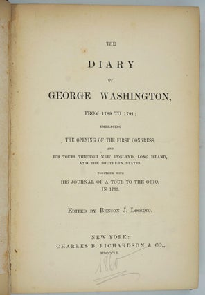 Diary of George Washington, from 1789 to 1791; embracing the Opening of the First Congress, and his Tours through New England, Long Island and the Southern States. Together with his Journal of a Tour to the Ohio, in 1753.