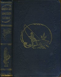 Item #8744 The American Angler's Guide, Containing the Opinions and Practice of the best English...