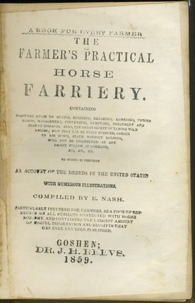 The Farmer's Practical Horse Farriery. Goshen NY Imprint. Containing Practical Rules on Buying, Breeding, Breaking, Lameness, Vicious Habits...to which is Perfixed an Account of the Breeds in the United States.